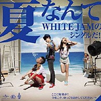 ＷＨＩＴＥ　ＪＡＭ「 夏なんて」