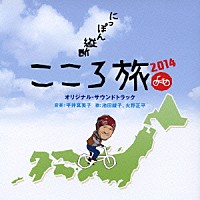 平井真美子　池田綾子、火野正平「 「にっぽん縦断　こころ旅２０１４」　オリジナル・サウンドトラック」