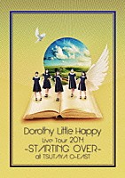 Ｄｏｒｏｔｈｙ　Ｌｉｔｔｌｅ　Ｈａｐｐｙ「 Ｄｏｒｏｔｈｙ　Ｌｉｔｔｌｅ　Ｈａｐｐｙ　Ｌｉｖｅ　Ｔｏｕｒ　２０１４　－ＳＴＡＲＴＩＮＧ　ＯＶＥＲ－　ａｔ　ＴＳＵＴＡＹＡ　Ｏ－ＥＡＳＴ」