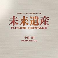 千住明「 未来遺産　Ｆｕｔｕｒｅ　Ｈｅｒｉｔａｇｅ」