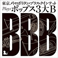 東京メトロポリタン・ブラス・クインテット「 東京メトロポリタン・ブラス・クインテット　ｐｌａｙｓ　ポップス３大Ｂ」