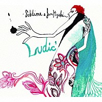 Ｓｕｂｌｉｍｅ　＆　Ｊｕｎ　Ｍｉｙａｋｅ「 Ｌｕｄｉｃ’」