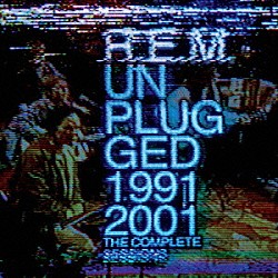 Ｒ．Ｅ．Ｍ．「アンプラグド　１９９１＆２００１　コンプリート・セッションズ」