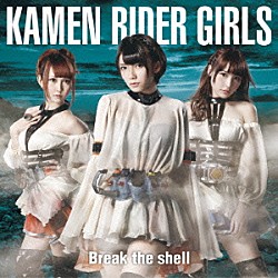 ＫＡＭＥＮ　ＲＩＤＥＲ　ＧＩＲＬＳ「Ｂｒｅａｋ　ｔｈｅ　ｓｈｅｌｌ」