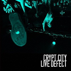 ＣＲＹＰＴ　ＣＩＴＹ「ＬＩＶＥ　ＤＥＦＥＣＴ」