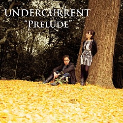 ｕｎｄｅｒｃｕｒｒｅｎｔ 梅田和利 飯島瑠衣 鳴海克泰 木下晋之介「Ｐｒｅｌｕｄｅ」