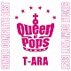 Ｔ－ＡＲＡ「Ｔ－ＡＲＡ　ＳＩＮＧＬＥ　ＣＯＭＰＬＥＴＥ　ＢＥＳＴ　Ｑｕｅｅｎ　ｏｆ　Ｐｏｐｓ」