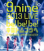 ９ｎｉｎｅ「 ９ｎｉｎｅ　２０１３　ＬＩＶＥ　ｂｅ！ｂｅ！ｂｅ！　キミトムコウヘ＠　ＭＡＩＨＡＭＡ　ＡＭＰＨＩＴＨＥＡＴＥＲ」