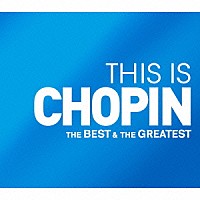 （クラシック）「 ＴＨＩＳ　ＩＳ　ＣＨＯＰＩＮ　ベスト＆グレイテスト」