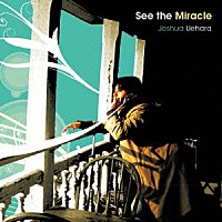 上原ヨシュア「 Ｓｅｅ　ｔｈｅ　Ｍｉｒａｃｌｅ」