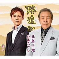 北山たけし＆北島三郎 北山たけし「 路遥か　Ｃｏｕｐｌｉｎｇ　ｗｉｔｈ　篝火」