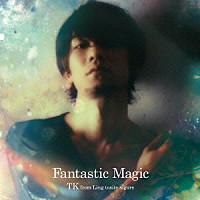 ＴＫ　ｆｒｏｍ　凛として時雨「 Ｆａｎｔａｓｔｉｃ　Ｍａｇｉｃ」