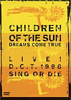 ＤＲＥＡＭＳ　ＣＯＭＥ　ＴＲＵＥ「 ＣＨＩＬＤＲＥＮ　ＯＦ　ＴＨＥ　ＳＵＮ　ＬＩＶＥ！　Ｄ．Ｃ．Ｔ．１９９８　ＳＩＮＧ　ＯＲ　ＤＩＥ」