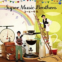 Ｓｕｐｅｒ　Ｍｕｓｉｃ　Ｂｒｏｔｈｅｒｓ「 コーヒー牛乳」