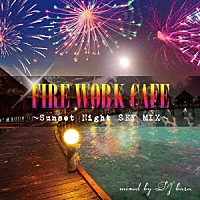 ＤＪ　ｂａｒａ「 ＦＩＲＥ　ＷＯＲＫ　ＣＡＦＥ～Ｓｕｎｓｅｔ　Ｎｉｇｈｔ　ＳＫＹ　ＭＩＸ～ｍｉｘｅｄ　ｂｙ　ＤＪ　ｂａｒａ」