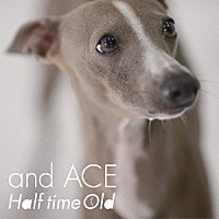 Ｈａｌｆ　ｔｉｍｅ　Ｏｌｄ「 ａｎｄ　ＡＣＥ」