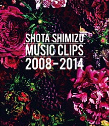 清水翔太「ＳＨＯＴＡ　ＳＨＩＭＩＺＵ　ＭＵＳＩＣ　ＣＬＩＰＳ　２００８－２０１４」