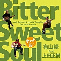 有山岸　ｆｅａｔ．上田正樹「 チョットちゃいます　“Ｂｉｔｔｅｒ　Ｓｗｅｅｔ　Ｓｏｕｌ”」