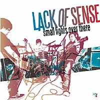 ＬＡＣＫ　ＯＦ　ＳＥＮＳＥ「 ｓｍａｌｌ　ｌｉｇｈｔｓ　ｏｖｅｒ　ｔｈｅｒｅ」