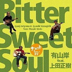 有山岸　ｆｅａｔ．上田正樹「チョットちゃいます　“Ｂｉｔｔｅｒ　Ｓｗｅｅｔ　Ｓｏｕｌ”」