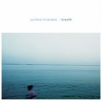 ｙｕｔａｋａ　ｈｉｒａｓａｋａ「 ｂｒｅａｔｈ」