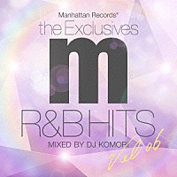 ＤＪ　ＫＯＭＯＲＩ「 Ｍａｎｈａｔｔａｎ　Ｒｅｃｏｒｄｓ　“Ｔｈｅ　Ｅｘｃｌｕｓｉｖｅｓ”　Ｒ＆Ｂ　Ｈｉｔｓ　Ｖｏｌ．６　Ｍｉｘｅｄ　ｂｙ　ＤＪ　ＫＯＭＯＲＩ」