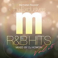 ＤＪ　ＫＯＭＯＲＩ「 Ｍａｎｈａｔｔａｎ　Ｒｅｃｏｒｄｓ　“Ｔｈｅ　Ｅｘｃｌｕｓｉｖｅｓ”　Ｒ＆Ｂ　Ｈｉｔｓ　Ｖｏｌ．５　Ｍｉｘｅｄ　ｂｙ　ＤＪ　ＫＯＭＯＲＩ」