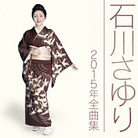 石川さゆり「 石川さゆり２０１５年全曲集」