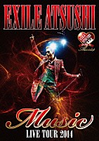 ＥＸＩＬＥ　ＡＴＳＵＳＨＩ「 ＥＸＩＬＥ　ＡＴＳＵＳＨＩ　ＬＩＶＥ　ＴＯＵＲ　２０１４　Ｍｕｓｉｃ」