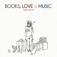 Ｓｕｐｅｒ　Ｎａｔｕｒａｌ「 ＢＯＯＫＳ，ＬＯＶＥ　＆　ＭＵＳＩＣ」