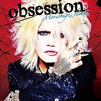 Ｍｏｒｉｓｈｉｇｅ，Ｊｕｉｃｈｉ「 ｏｂｓｅｓｓｉｏｎ」