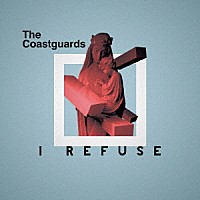 Ｔｈｅ　Ｃｏａｓｔｇｕａｒｄｓ「 Ｉ　Ｒｅｆｕｓｅ」