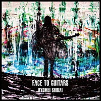 白井良明「 ＦＡＣＥ　ＴＯ　ＧＵＩＴＡＲＳ」