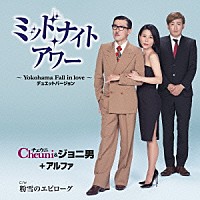 チェウニ＆ジョニ男＋アルファ「 ミッドナイト・アワー～Ｙｏｋｏｈａｍａ　Ｆａｌｌ　ｉｎ　ｌｏｖｅ～　デュエットバージョン　Ｃ／Ｗ　粉雪のエピローグ」