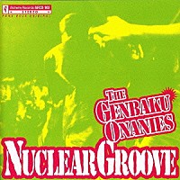 Ｔｈｅ　原爆オナニーズ「 ＮＵＣＬＥＡＲ　ＧＲＯＯＶＥ」