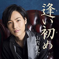 山内惠介「 逢い初め」