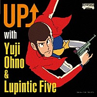 Ｙｕｊｉ　Ｏｈｎｏ　＆　Ｌｕｐｉｎｔｉｃ　Ｆｉｖｅ「 ＵＰ↑　ｗｉｔｈ　Ｙｕｊｉ　Ｏｈｎｏ　＆　Ｌｕｐｉｎｔｉｃ　Ｆｉｖｅ」