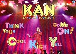 ＫＡＮ「ＫＡＮ　ＢＡＮＤ　ＬＩＶＥ　ＴＯＵＲ　２０１４　Ｔｈｉｎｋ　Ｙｏｕｒ　Ｃｏｏｌ　Ｋｉｃｋ　Ｙｅｌｌ　Ｃｏｍｅ　Ｏｎ！」