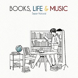 Ｓｕｐｅｒ　Ｎａｔｕｒａｌ「ＢＯＯＫＳ，ＬＩＦＥ　＆　ＭＵＳＩＣ」