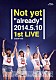 Ｎｏｔ　ｙｅｔ「Ｎｏｔ　ｙｅｔ　“ａｌｒｅａｄｙ”　２０１４．５．１０　１ｓｔ　ＬＩＶＥ」