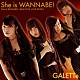 ＧＡＬＥＴＴｅ「Ｓｈｅ　ｉｓ　ＷＡＮＮＡＢＥ！」