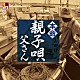 （Ｖ．Ａ．） 八代亜紀 吉幾三 山本謙司 坂井一郎 祐子と弥生 朝田のぼる 千昌夫「Ｒ５０’Ｓ　ＳＵＲＥ　ＴＨＩＮＧＳ！！　本命　親子唄～父さん～」