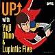 Ｙｕｊｉ　Ｏｈｎｏ　＆　Ｌｕｐｉｎｔｉｃ　Ｆｉｖｅ Ｙｕｊｉ　Ｏｈｎｏ Ｙｏｓｕｋｅ　Ｉｎｏｕｅ Ｙｏｓｈｉｈｉｔｏ　Ｅｔｏ Ｋｅｉｊｉ　Ｍａｔｓｕｓｈｉｍａ Ｈｉｓａｔｓｕｇｕ　Ｓｕｚｕｋｉ Ｓａｔｏｓｈｉ　Ｉｚｕｍｉ 中納良恵「ＵＰ↑　ｗｉｔｈ　Ｙｕｊｉ　Ｏｈｎｏ　＆　Ｌｕｐｉｎｔｉｃ　Ｆｉｖｅ」