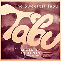 ＤＪ　ＫＥＮＴＡ「 Ｔｈｅ　Ｓｗｅｅｔｅｓｔ　Ｔａｂｕ　／　ＭＩＸＥＤ　ＢＹ　ＤＪ　ＫＥＮＴＡ（ＺＺ　ＰＲＯＤＵＣＴＩＯＮ）」