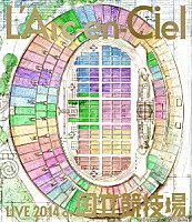 Ｌ’Ａｒｃ－ｅｎ－Ｃｉｅｌ「 Ｌ’Ａｒｃ～ｅｎ～Ｃｉｅｌ　ＬＩＶＥ　２０１４　ａｔ　国立競技場」