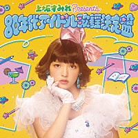 （Ｖ．Ａ．）「 上坂すみれ　ｐｒｅｓｅｎｔｓ　８０年代アイドル歌謡決定盤」