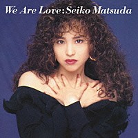 松田聖子「 Ｗｅ　Ａｒｅ　Ｌｏｖｅ」