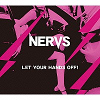 ＮＥＲＶＳ「 ＬＥＴ　ＹＯＵＲ　ＨＡＮＤＳ　ＯＦＦ！」