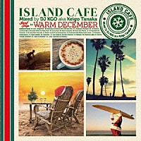 ＤＪ　ＫＧＯ　ａｋａ　Ｋｅｉｇｏ　Ｔａｎａｋａ「 ＩＳＬＡＮＤ　ＣＡＦＥ　Ｓｕｒｆ　Ｔｒｉｐ　ｉｎ　Ｗａｒｍ　Ｄｅｃｅｍｂｅｒ」