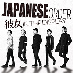 彼女　ＩＮ　ＴＨＥ　ＤＩＳＰＬＡＹ「ＪＡＰＡＮＥＳＥ　ＯＲＤＥＲ」